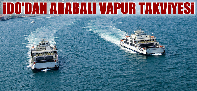 İDO’dan Eskihisar-Topçular hattına yeni arabalı vapur takviyesi