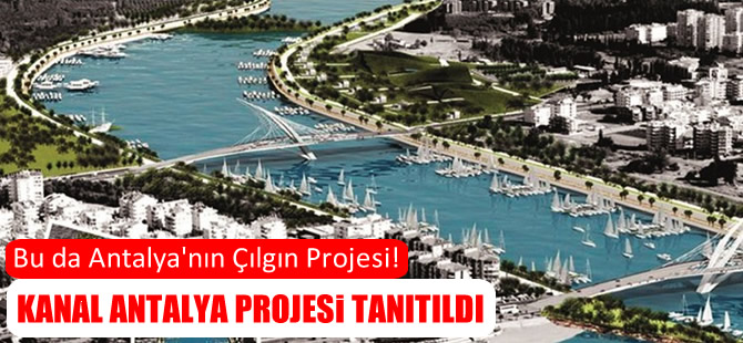 Antalya'nın çılgın projesi: Antalya Boğaçayı Kanalı
