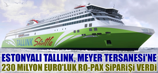 Tallink Group, 230 milyon Euro'ya 2 bin 800 yolcu kapasiteli Ro-Pax siparişi verdi