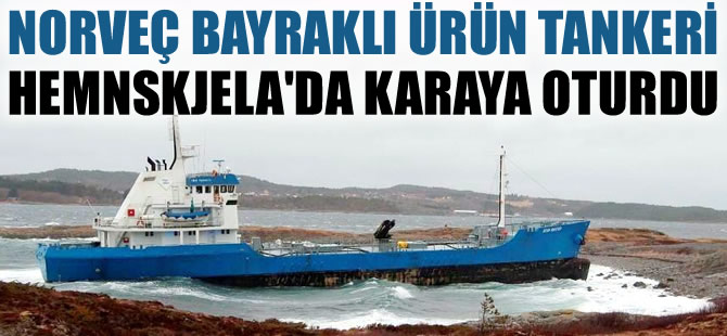 Norveç bayraklı M/T SCAN MASTER isimli ürün tankeri, Hemnskjela'da karaya oturdu