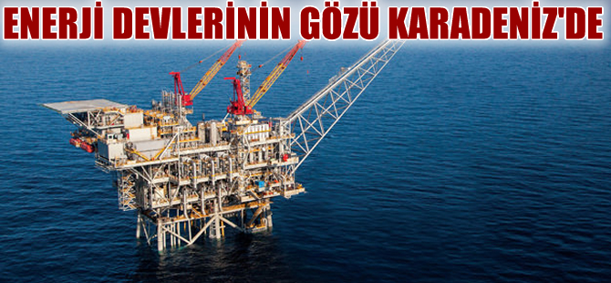 Dünya devleri Karadeniz'de petrol ve doğalgaz aramaya geliyor