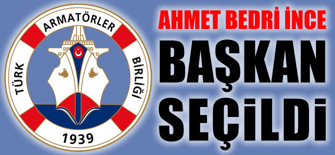 Türk Armatörler Birliği Yönetim Kurulu Başkanlığı'na Ahmet Bedri İnce seçildi
