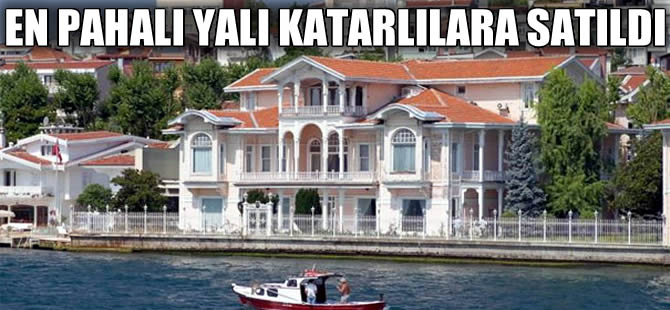 Türkiye'nin en pahalı yalısı Katarlılara satıldı