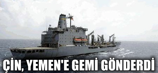 Çin, Yemen'e donanma gemisi gönderdi