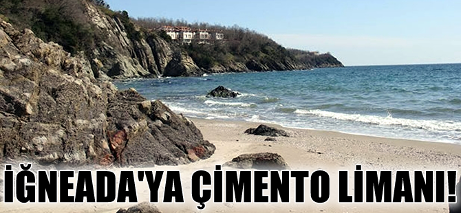 İğneada'ya çimento limanı yapılacak!