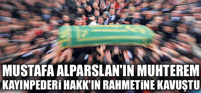 Mustafa Alparslan'ın muhterem kayınpederi Ekrem Yücel hayatını kaybetti