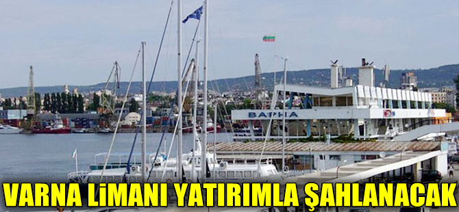 Varna Limanı bu yıl yatırımla şaha kalkacak