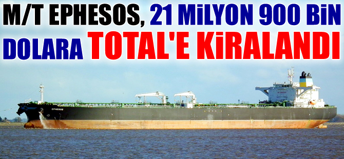 M/T EPHESOS isimli tanker, günlüğü 30 bin dolara TOTAL'e kiralandı