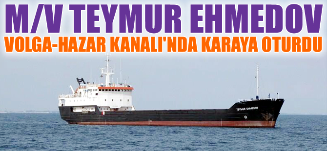 M/V TEYMUR EHMEDOV isimli gemi, Volga-Hazar Kanalı'nın karaya oturdu