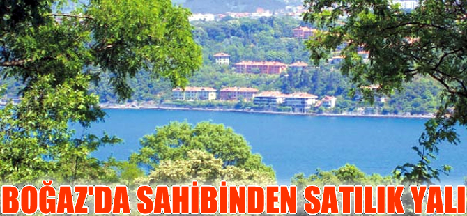 İşadamı Ahmet Bayer, yalısını satışa çıkardı