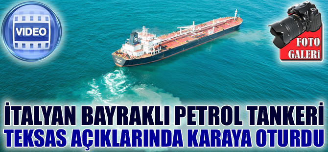 İtalyan bayraklı M/T SN FEDERICA isimli tanker, Teksas açıklarında karaya oturdu