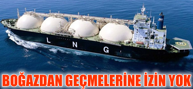 LNG tankerlerinin  Boğaz'dan geçmesi Türkiye'nin prensiplerine aykırı