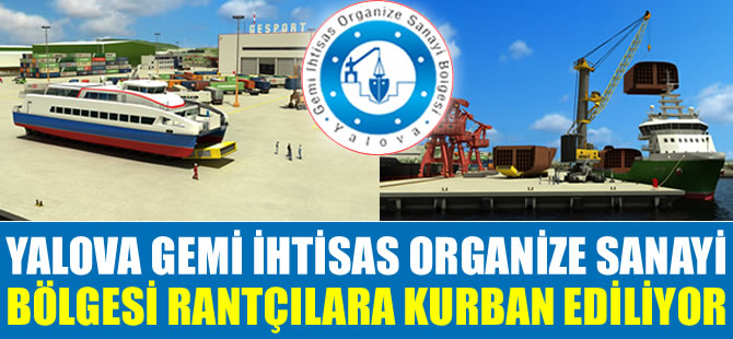 Yalova Gemi İhtisas Organize Sanayi Bölgesi, rant bürokrasisine kurban ediliyor