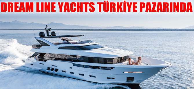 "Dream Line Yachts"  Türkiye pazarına giriyor