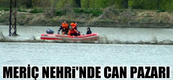 Edirne'de Meriç Nehri'nde can pazarı yaşandı