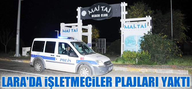 Lara'da plaj işletmecileri plajları yaktı