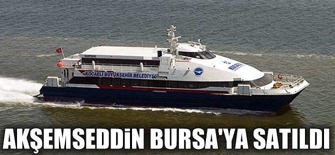Kocaeli Büyükşehir Belediyesi 'Akşemseddin' deniz otobüsünü sattı