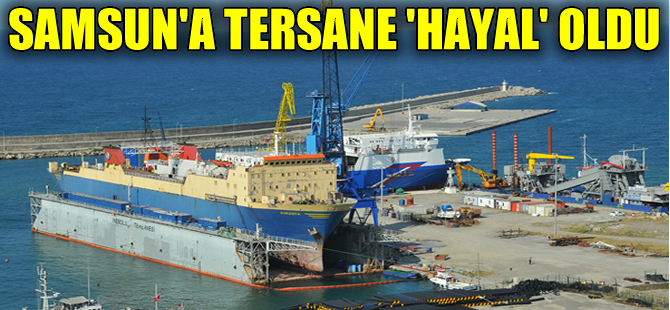 Samsun'daki atıl tersane alanına  OSB yapılması istendi