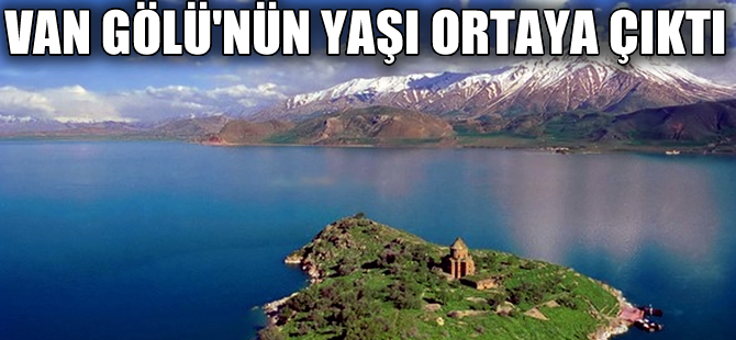 Van Gölü'nün yaşı, 600 bin yıl olarak güncellendi