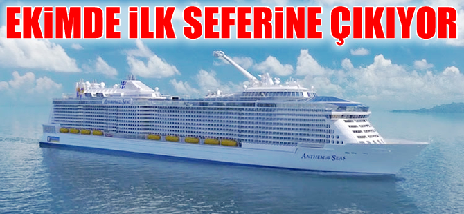 Royal Caribbean'ın 2. 'Quantum-class' gemisi Anthem of the Seas sefere hazır