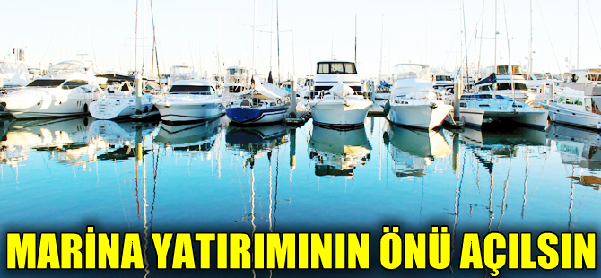 Marina yatırımlarında bürokratik engeller kaldırılsın