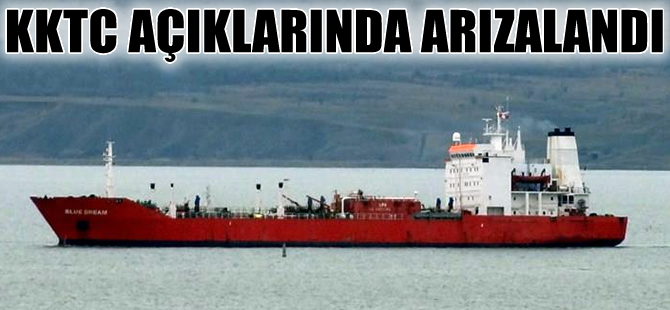 Blue Dream adlı LPG tankeri KKTC açıklarında arızalandı