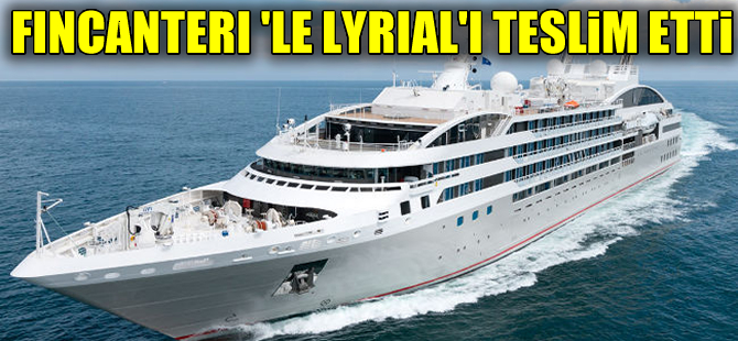 Fincanteri, süper lüks kruvaziyer gemisi 'Le Lyrial'i teslim etti