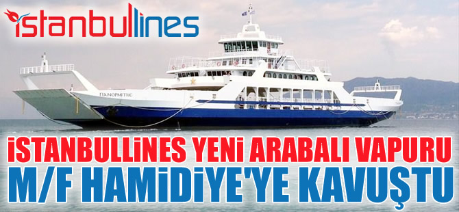 İstanbul Lines yeni arabalı vapuru M/F HAMIDIYE'ye kavuştu