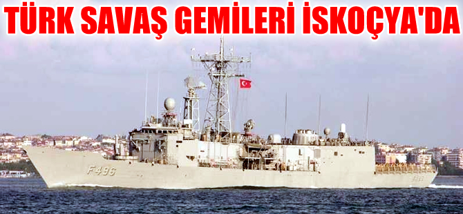 NATO tatbikatına katılan Türk Savaş Gemileri İskoçya Limanı'nda