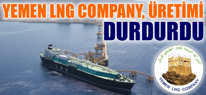 Yemen LNG Company, tüm üretimi durdurdu