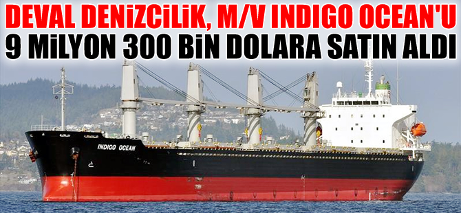 Deval Denizcilik, M/V INDIGO OCEAN isimli kuruyük gemisini 9 milyon 300 bin dolara satın aldı