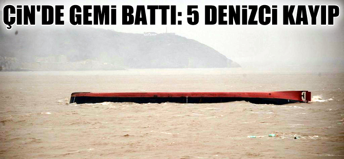 Çin’de genel kargo gemisi battı: 5 denizci kayıp