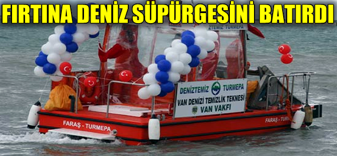 Van Gölü'ndeki fırtına TURMEPA'nın deniz süpürgesini batırdı
