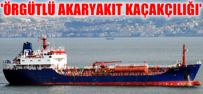 Kaçak akaryakıt taşıyan M/T ONYX-T gemisinin işletmecisi Türk çıktı