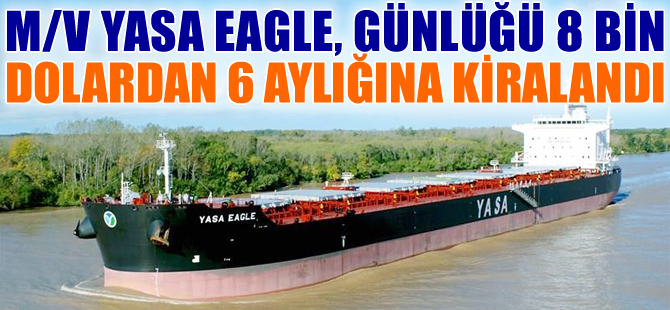 M/V YASA EAGLE, günlüğü 8 bin dolardan 6 aylığına kiralandı