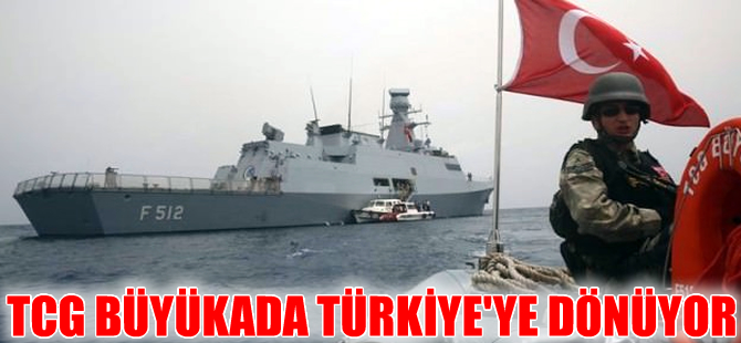 Denizdeki Vatan TCG BÜYÜKADA yurda dönüyor