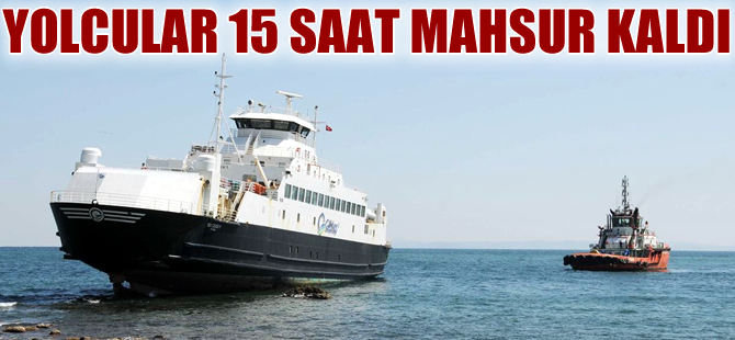 Karaya oturan feribot yolcuları 15 saat mahsur kaldı