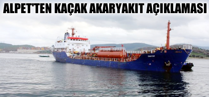 Alpet: Gemideki kaçak akaryakıttan biz sorumlu değiliz