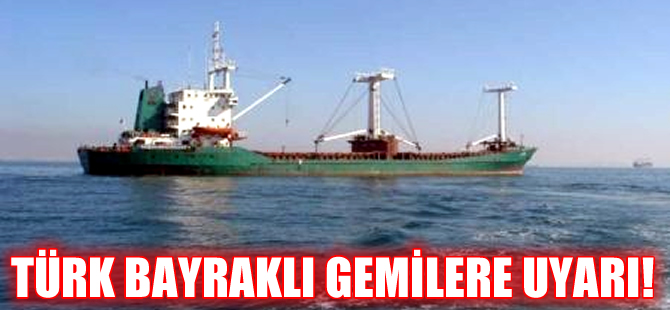 Türk bayraklı gemilere Rusya, Bulgaristan, Romanya, Gürcistan ve Ukrayna uyarısı!