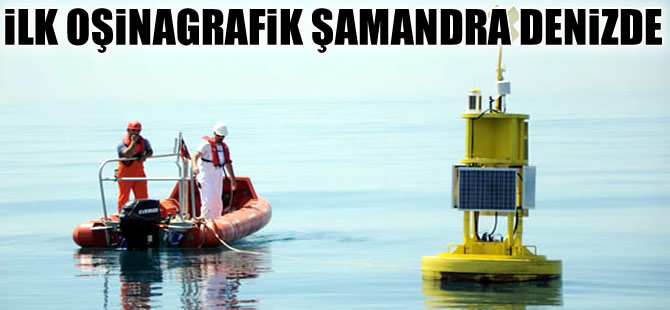 Türkiye'nin ilk oşinagrafik şamandırası Mersin'de denize bırakıldı