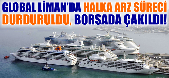 Global Liman'da halka arz süreci durduruldu