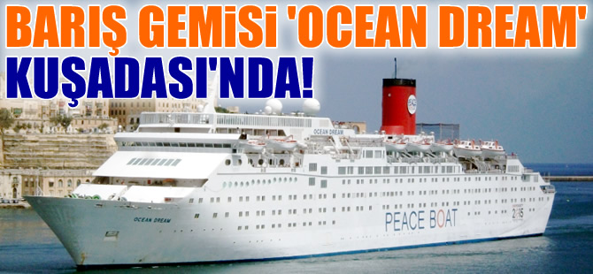Barış Gemisi Oceanic Dream Kuşadası'na demirledi