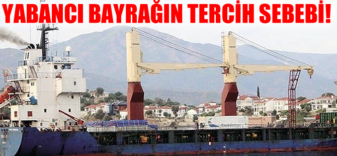 Türk armatörlerin yabancı bayrak takma nedeni!