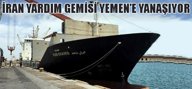 Yemen'e gönderilen İran yardım gemisi BM kontrolünde Yemen'e yanaşacak
