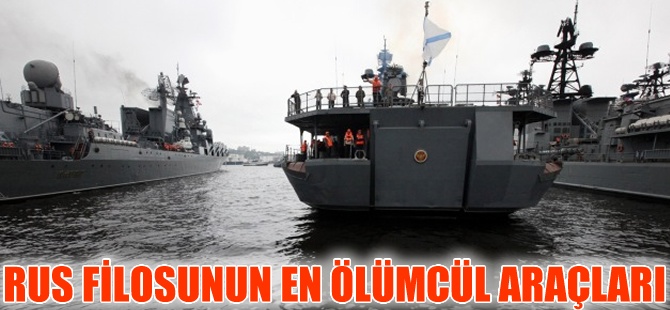 Rus Deniz Filosunun en ölümcül araçları
