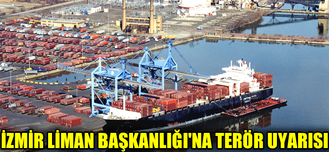 İzmir Liman Başkanlığı'na 'Terör Uyarısı' yapıldı