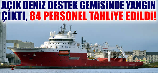 Fugro Symphony adlı açık deniz destek gemisinde yangın çıktı, 84 denizci tahliye edildi