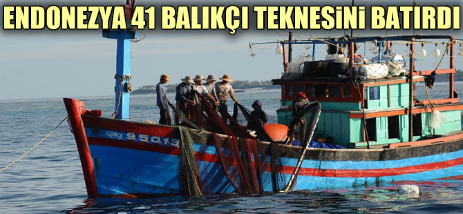 Endonezya, kaçak avcılık yapan 41 yabancı balıkçı teknesini batırdı