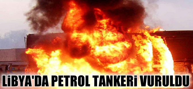 Libya'da, bu kez bir petrol tankeri vuruldu