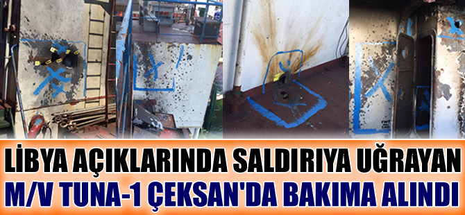 Libya açıklarında saldırıya uğrayan M/V Tuna-1, Çeksan Tersanesi’nde bakıma alındı